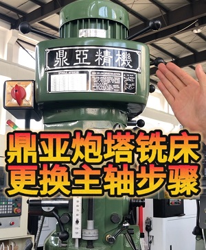 鼎亚精机炮塔铣床换主轴 鼎亚精机炮塔铣床换主轴